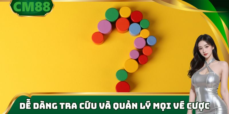 Dễ dàng tra cứu và quản lý mọi vé cược đã tham gia